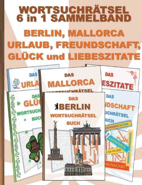 WORTSUCHRATSEL 6 in 1 SAMMELBAND BERLIN, MALLORCA, URLAUB, FREUNDSCHAFT, GLUCK und LIEBESZITATE - Ratsel Ratselbuch Suchsel Wortratsel Freund Freundin Ferien Hauptstadt Liebe Valentinstag Weihnachten Geburtstag Ostern Halloween Nikolaus Geschenk Mitbringsel