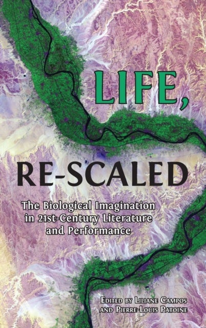 Life, Re-Scaled - The Biological Imagination in Twenty-First-Century Literature and Performance