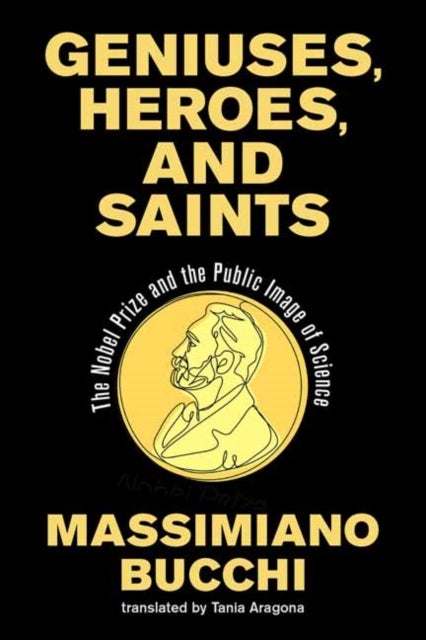 Geniuses, Heroes, and Saints - The Nobel Prize and the Public Image of Science