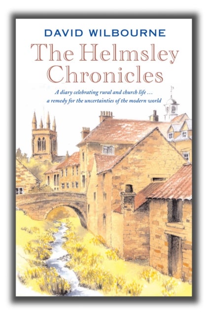 The Helmsley Chronicles - A diary celebrating rural and church life … a remedy for the uncertainties of the modern world