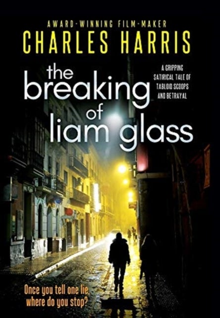 The Breaking of Liam Glass - THE AWARD-SHORTLISTED SATIRE OF TABLOID SLEAZE AND BETRAYAL