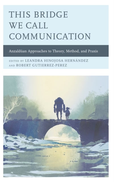 This Bridge We Call Communication - Anzalduan Approaches to Theory, Method, and Praxis
