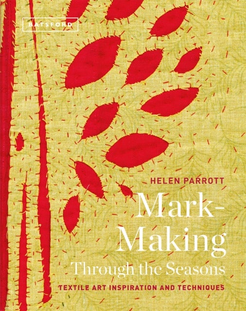 Mark-Making Through the Seasons - Textile Art Inspirations and Techniques