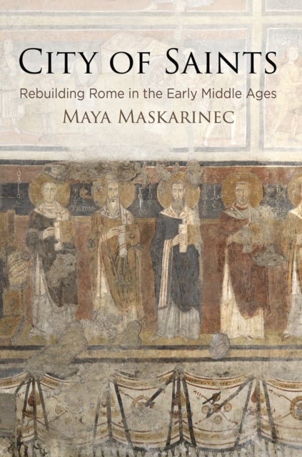 City of Saints - Rebuilding Rome in the Early Middle Ages