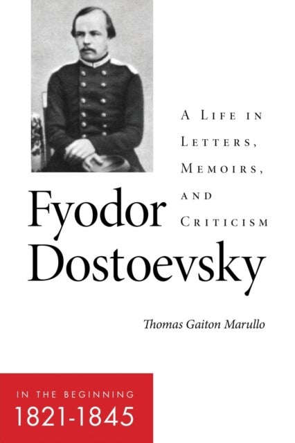 Fyodor Dostoevsky¿In the Beginning (1821¿1845) - A Life in Letters, Memoirs, and Criticism