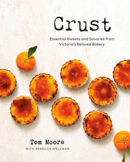 Crust - Essential Sweets and Savories from Victoria's Beloved Bakery
