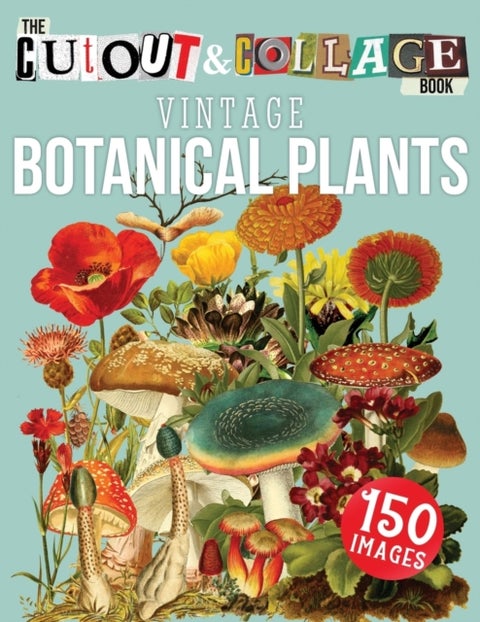 The Cut Out And Collage Book Vintage Botanical Plants - 150 High Quality Vintage Plants Illustrations For Collage and Mixed Media Artists