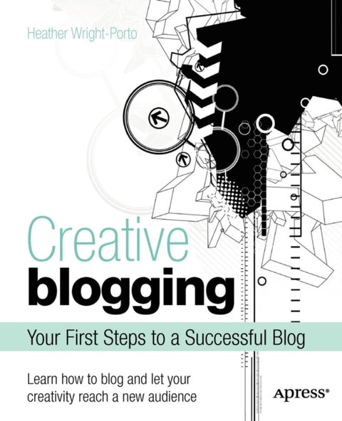 Creative Blogging - Your First Steps to a Successful Blog