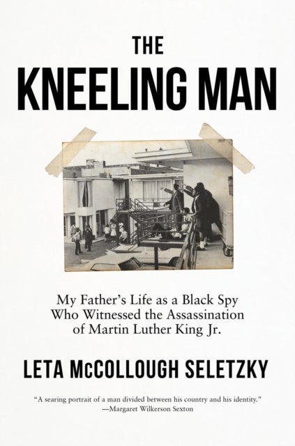The Kneeling Man - My Father's Life as a Black Spy Who Witnessed the Assassination of Martin Luther King Jr.