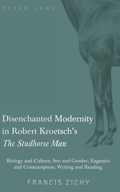 Disenchanted Modernity in Robert Kroetsch’s «The Studhorse Man» - Biology and Culture; Sex and Gender; Eugenics and Contraception; Writing and Reading