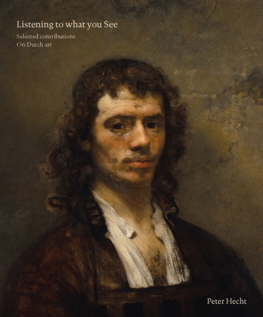 Listening to What You See - Selected Contributions on Dutch Art