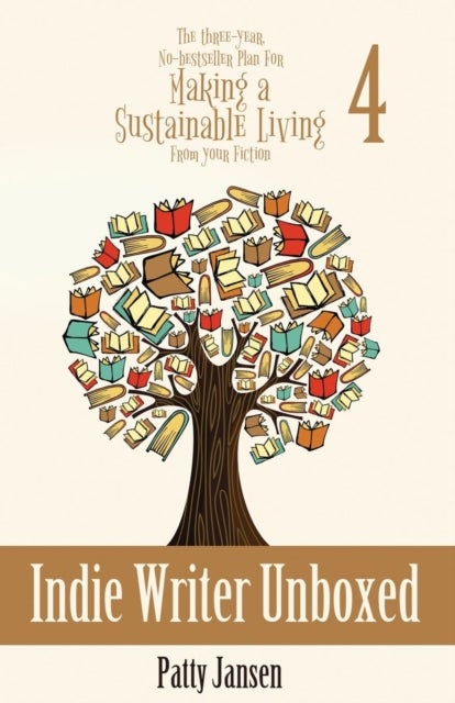 Indie Writer Unboxed - The Three-Year, No-bestseller Plan For Making A Sustainable Living From Your Fiction Book 4