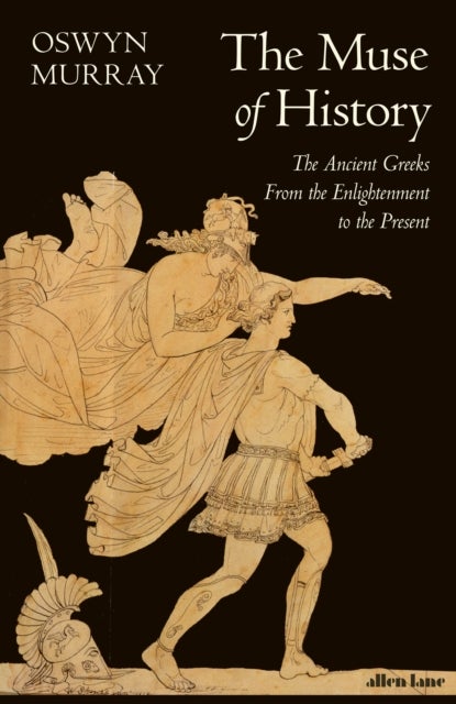 The Muse of History - The Ancient Greeks from the Enlightenment to the Present