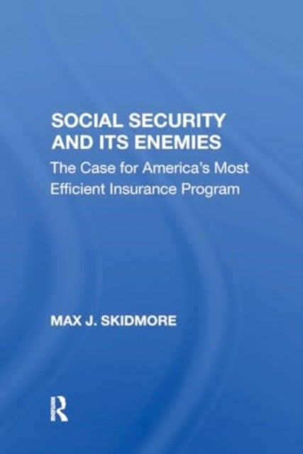 Social Security And Its Enemies - The Case For America's Most Efficient Insurance Program
