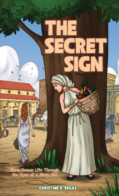 The Secret Sign - Early Roman Life Through the Eyes of a Slave Girl
