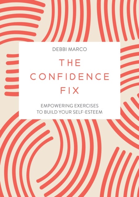 The Confidence Fix - Empowering Exercises to Build Your Self-Esteem
