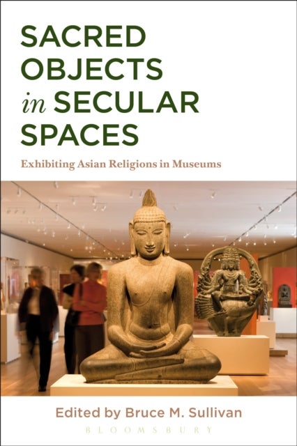 Sacred Objects in Secular Spaces - Exhibiting Asian Religions in Museums
