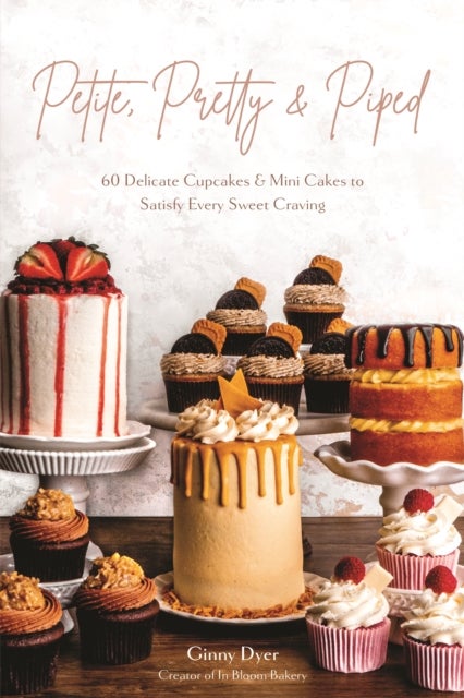 Petite, Pretty & Piped - 60 Delicate Cupcakes and Mini Cakes to Satisfy Every Sweet Craving