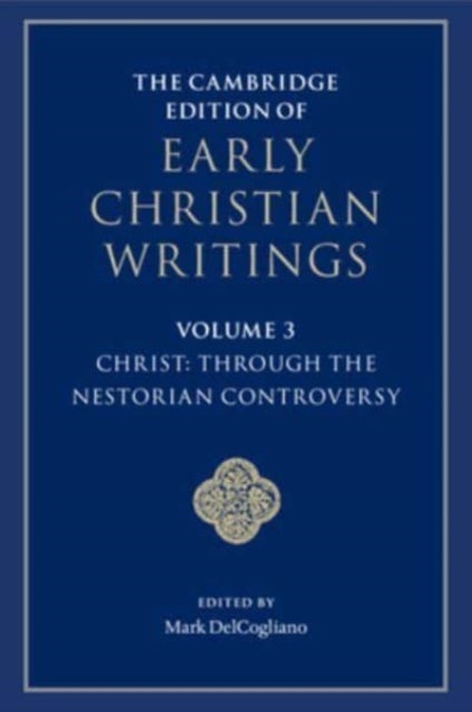 The Cambridge Edition of Early Christian Writings: Volume 3, Christ: Through the Nestorian Controversy - The Cambridge Edition of Early Christian Writings3