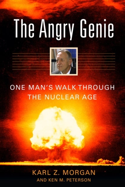 The Angry Genie - One Man's Walk Through the Nuclear Age