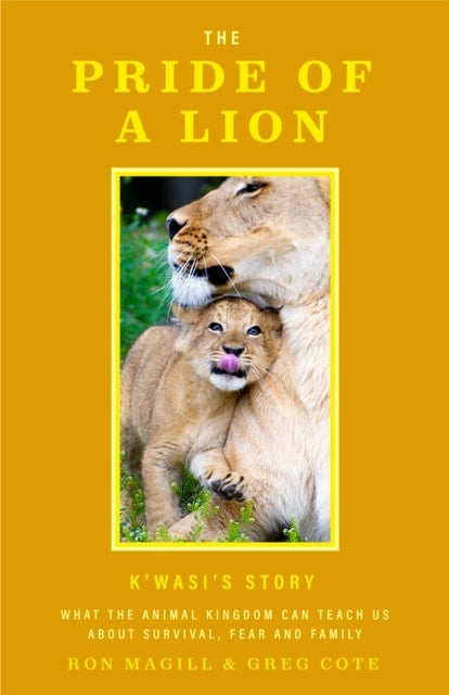 The Pride of a Lion - What the Animal Kingdom Can Teach Us About Survival, Fear and Family