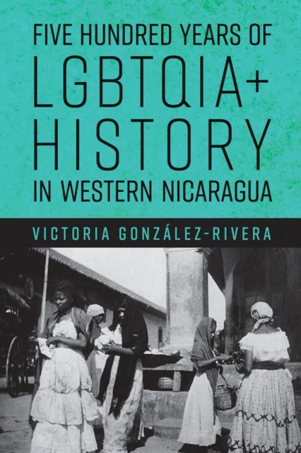Five Hundred Years of LGBTQIA  History in Western Nicaragua