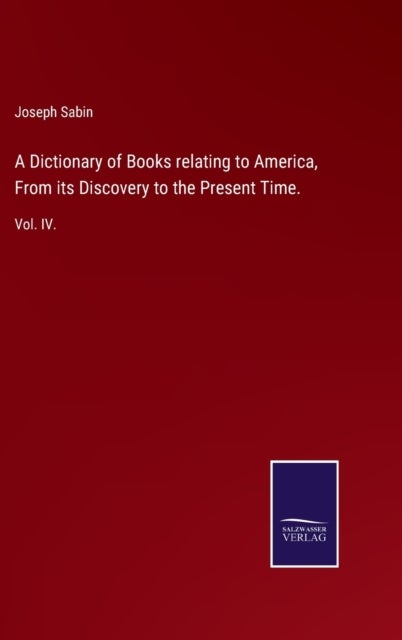 A Dictionary of Books relating to America, From its Discovery to the Present Time. - Vol. IV.