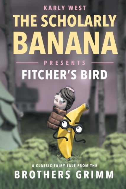 The Scholarly Banana Presents Fitcher's Bird - A Classic Fairy Tale from the Brothers Grimm