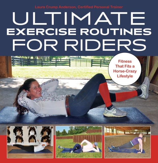 Ultimate Exercise Routines for Riders - Fitness That Fits a Horse-Crazy Lifestyle