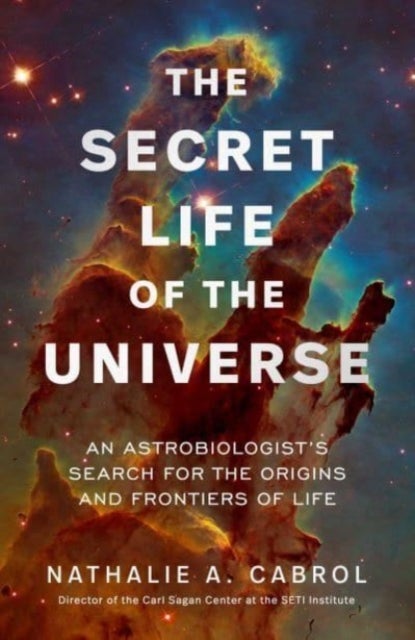 The Secret Life of the Universe - An Astrobiologist's Search for the Origins and Frontiers of Life