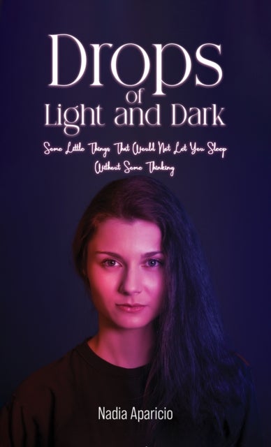 Drops of Light and Dark - Some Little Things That Would Not Let You Sleep Without Some Thinking…