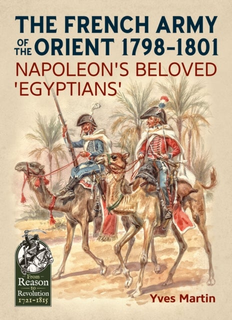 The French Army of the Orient 1798-1801 - Napoleon's beloved 'Egyptians'