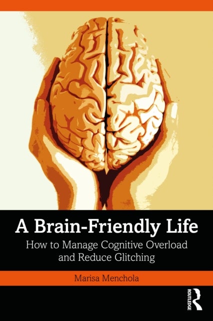 A Brain-Friendly Life - How to Manage Cognitive Overload and Reduce Glitching