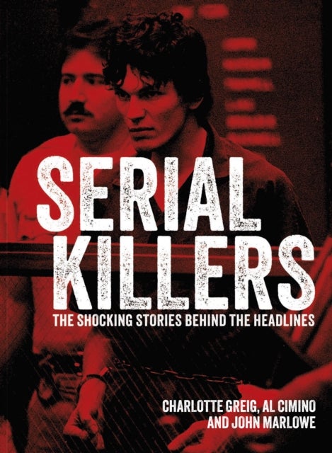 Serial Killers - The Shocking Stories Behind the Headlines