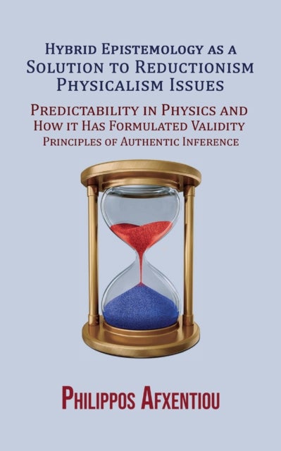 Hybrid Epistemology as a Solution to Reductionism-Physicalism Issues - Predictability in Physics and How it Has Formulated Validity Principles of Authentic Inference