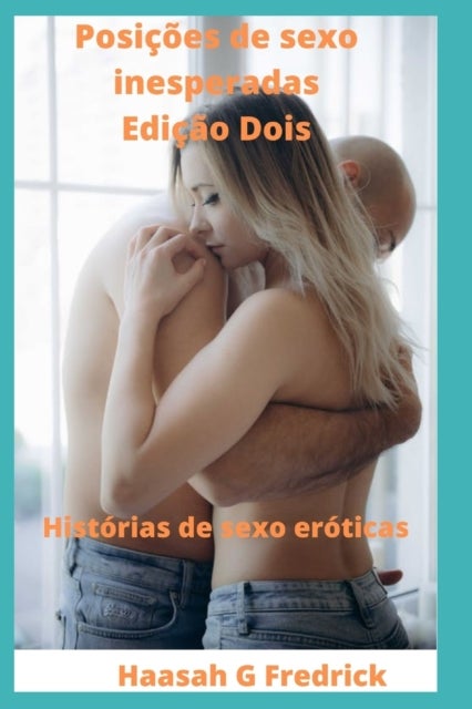 Posicoes de sexo inesperadas Edicao Dois - Hist?rias de sexo er?ticas