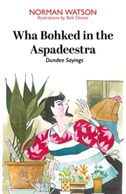 Wha Bohked in the Aspadeestra - More of the best of those resonant Dundee Sayings