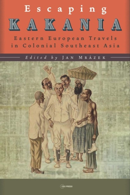 Escaping Kakania - Eastern European Travels in Colonial Southeast Asia