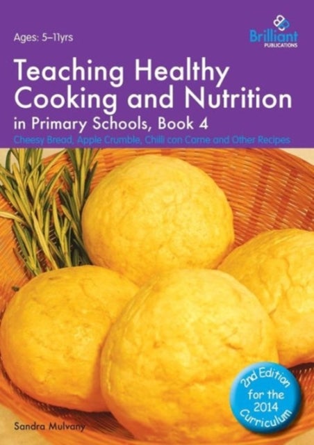 Teaching Healthy Cooking and Nutrition in Primary Schools, Book 4 2nd edition - Cheesy Bread, Apple Crumble, Chilli con Carne and Other Recipes