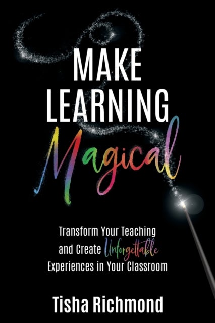 Make Learning Magical - Transform Your Teaching and Create Unforgettable Experiences in Your Classroom
