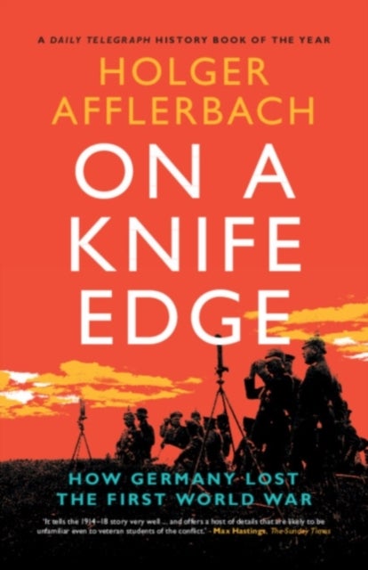 On a Knife Edge - How Germany Lost the First World War