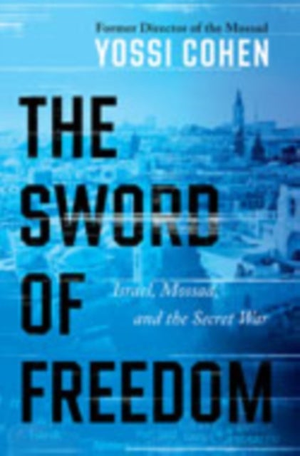 The Sword of Freedom - Israel, Mossad, and the Secret War