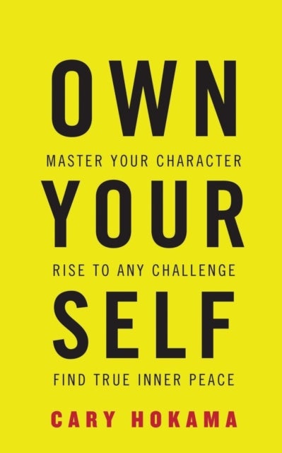 Own Your Self - Master Your Character, Rise to Any Challenge, Find True Inner Peace