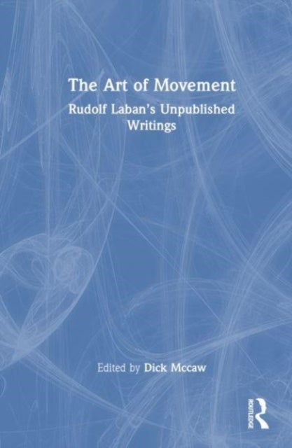 The Art of Movement - Rudolf Laban’s Unpublished Writings