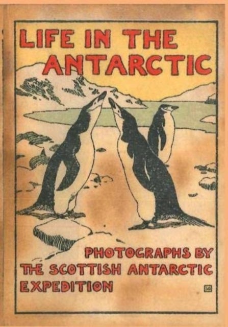 LIFE IN THE ANTARCTIC - Photographs by the Scottish Antarctic Expedition