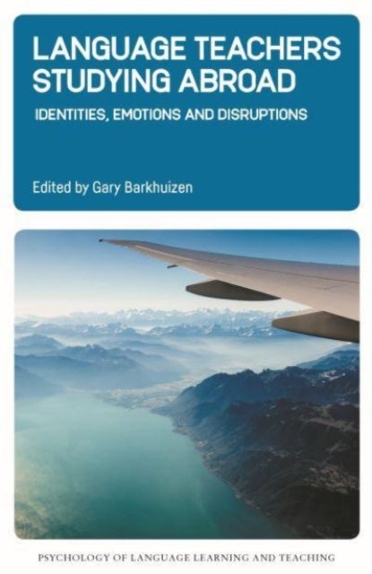 Language Teachers Studying Abroad - Identities, Emotions and Disruptions