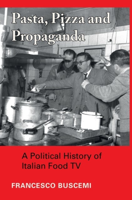Pasta, Pizza and Propaganda - A Political History of Italian Food TV
