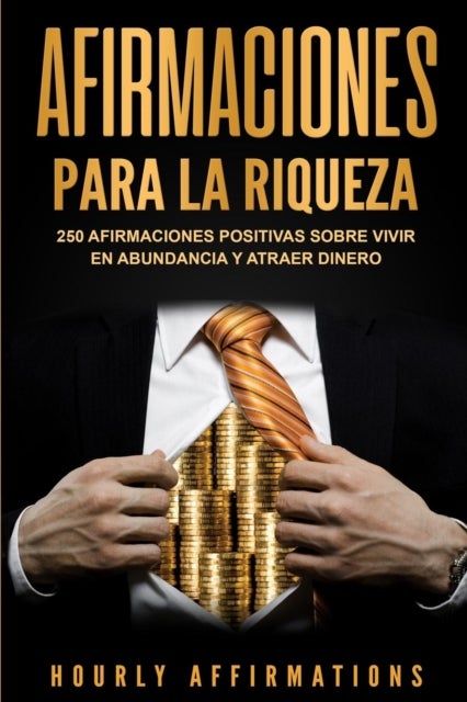 Afirmaciones para la riqueza - 250 afirmaciones positivas sobre vivir en abundancia y atraer dinero
