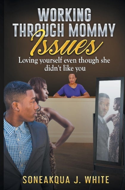 Working Through Mommy Issues - Loving Yourself Even Though She Didn't Like You