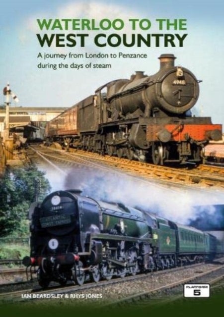 Waterloo to the West Country - A Journey from London to Penzance during the Days of Steam
